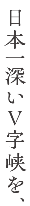 日本一深いV字峡を、